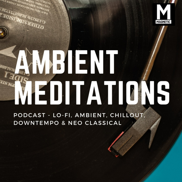 Magnetic Magazine Presents: Ambient Meditations Podcast artwork