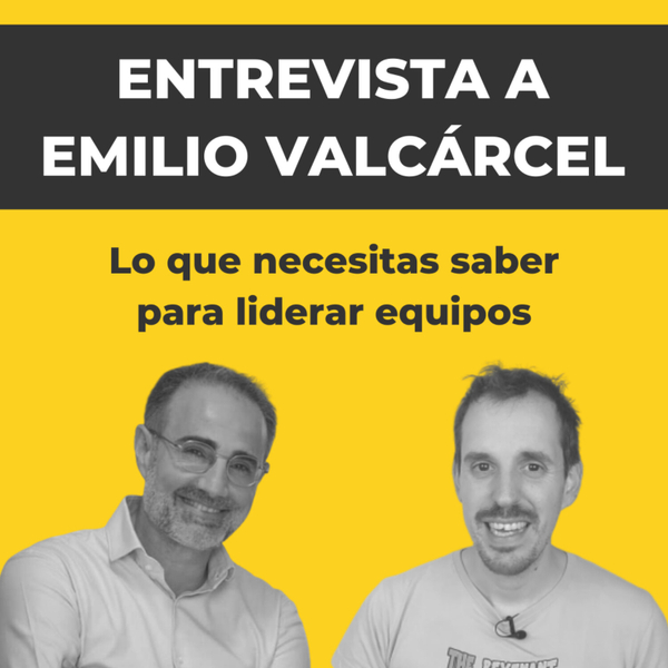 👩‍🎓👨‍🎓 Lo que necesitas saber para liderar equipos 👉 con Emilio Valcárcel | EP 037 artwork