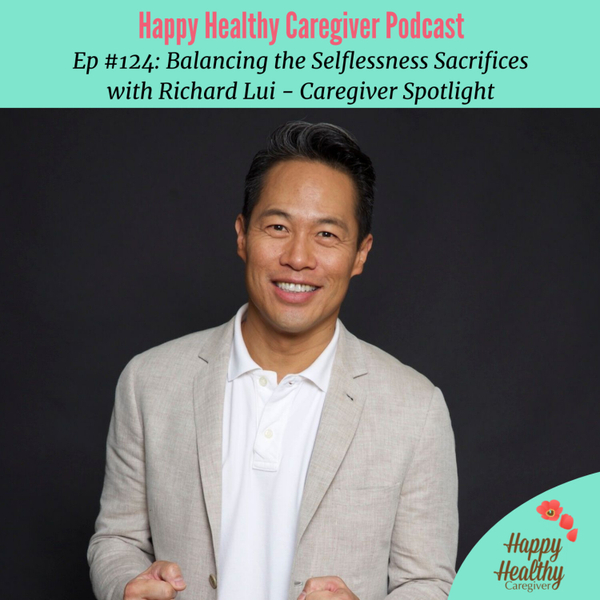 Balancing the Selflessness Sacrifices with Richard Lui - Caregiving Spotlight artwork